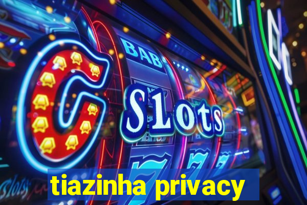 tiazinha privacy